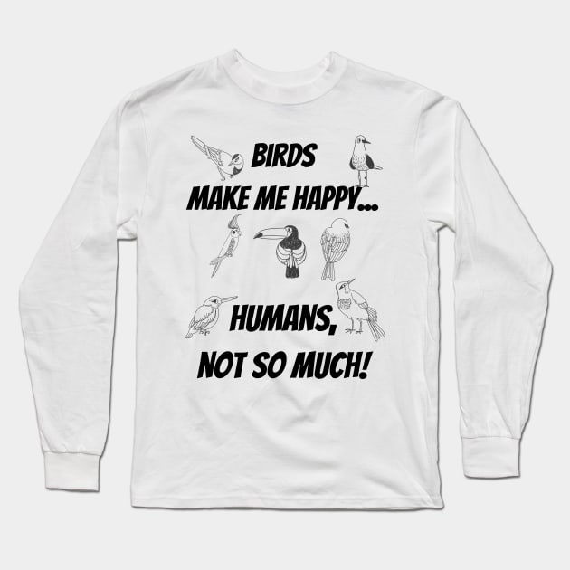 Birds make me happy... Humans, not so much! Long Sleeve T-Shirt by Christine aka stine1